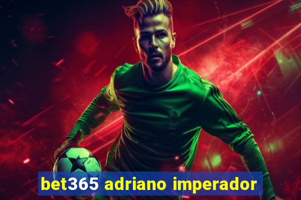 bet365 adriano imperador