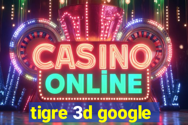 tigre 3d google