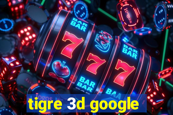 tigre 3d google