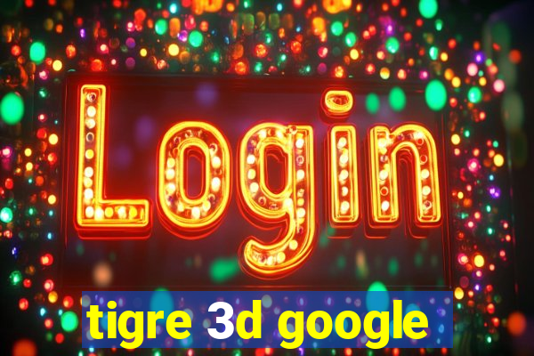 tigre 3d google