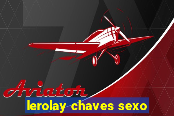 lerolay chaves sexo