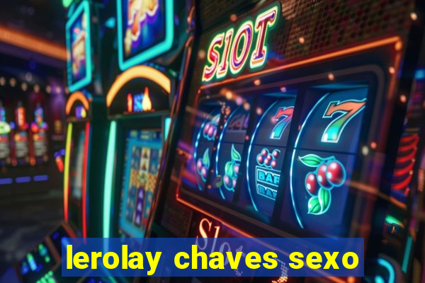 lerolay chaves sexo