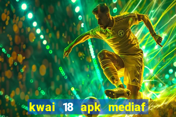 kwai 18 apk mediaf  re