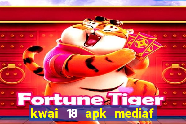 kwai 18 apk mediaf  re