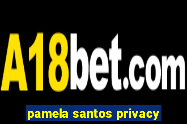 pamela santos privacy