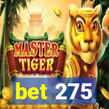 bet 275