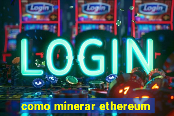 como minerar ethereum