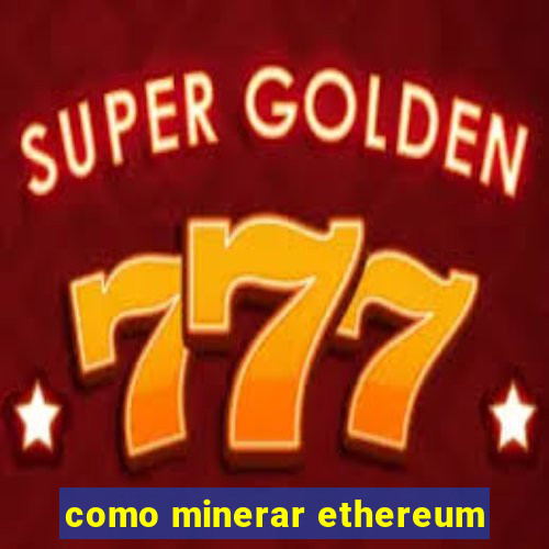 como minerar ethereum