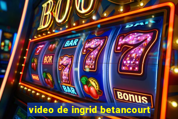 video de ingrid betancourt