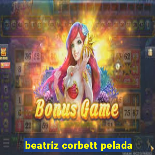 beatriz corbett pelada