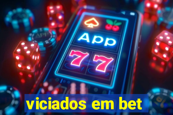 viciados em bet