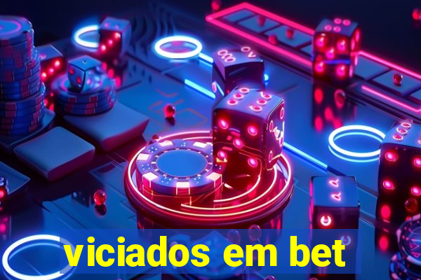 viciados em bet