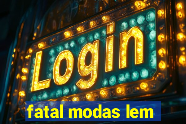 fatal modas lem