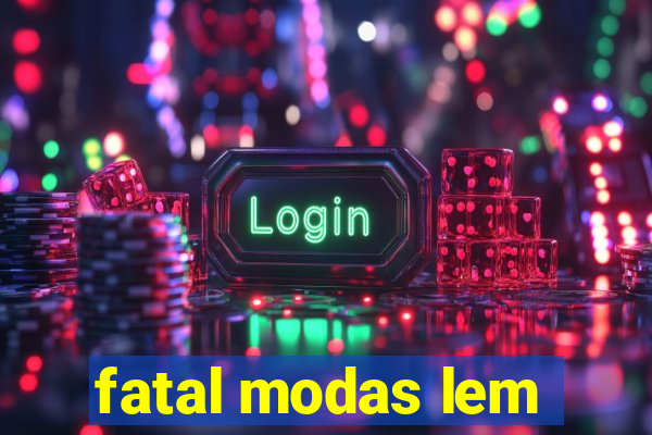 fatal modas lem