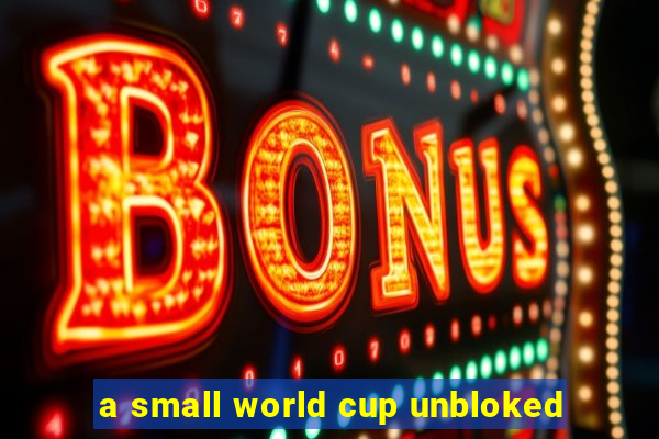 a small world cup unbloked