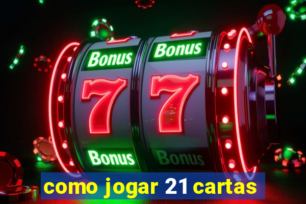 como jogar 21 cartas