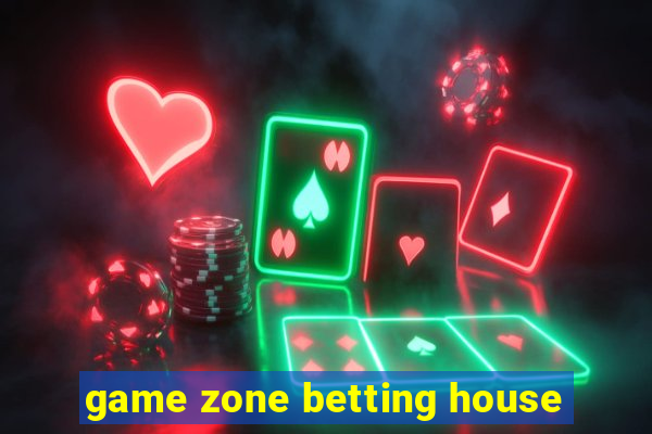 game zone betting house