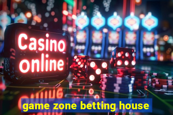 game zone betting house