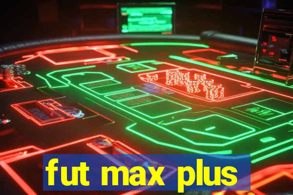 fut max plus