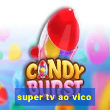 super tv ao vico