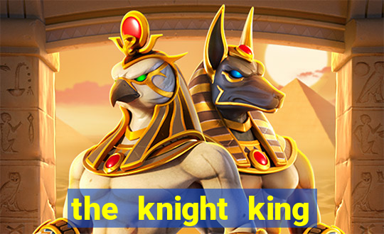 the knight king who returned with a god