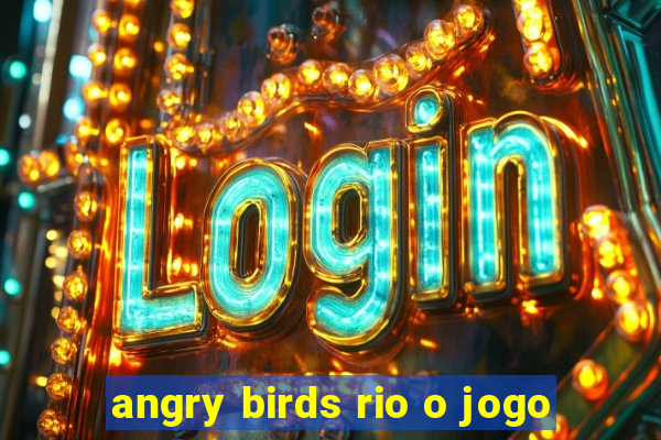 angry birds rio o jogo