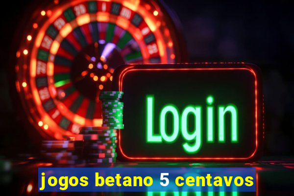 jogos betano 5 centavos