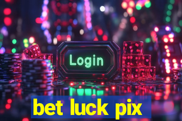 bet luck pix