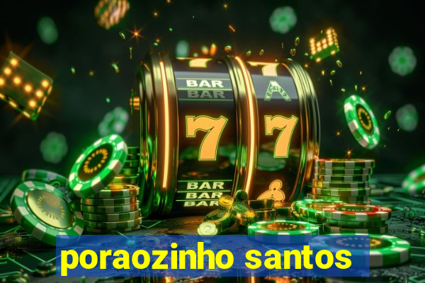 poraozinho santos