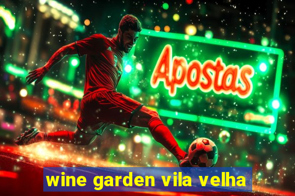 wine garden vila velha