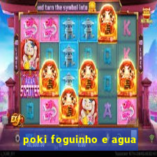 poki foguinho e agua