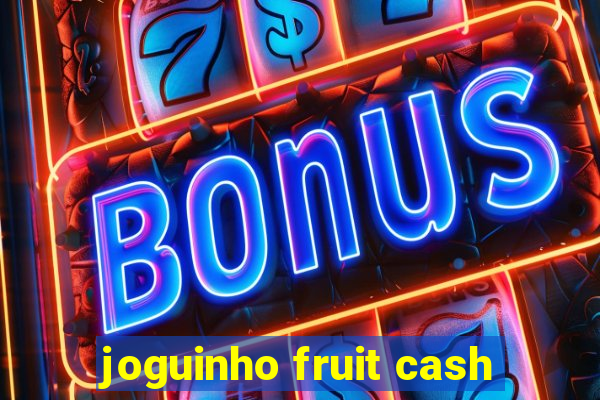 joguinho fruit cash