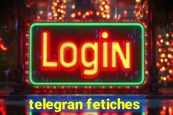 telegran fetiches