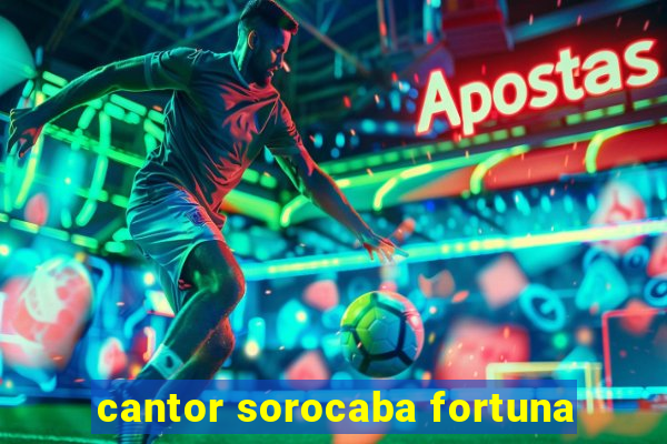 cantor sorocaba fortuna