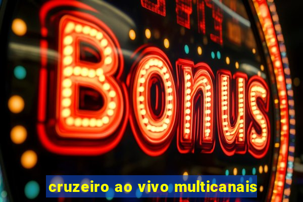 cruzeiro ao vivo multicanais