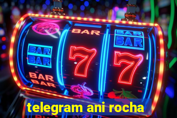 telegram ani rocha