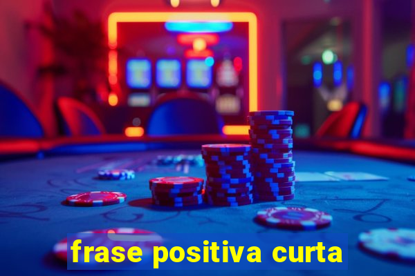 frase positiva curta