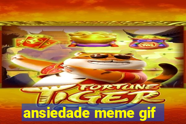 ansiedade meme gif