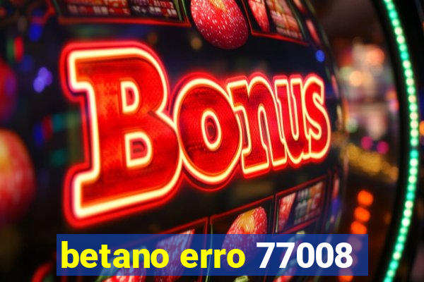 betano erro 77008