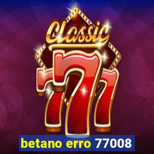 betano erro 77008