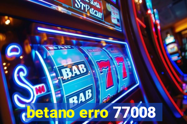 betano erro 77008