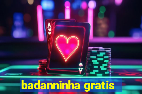 badanninha gratis