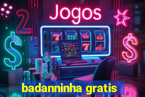 badanninha gratis