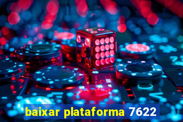 baixar plataforma 7622