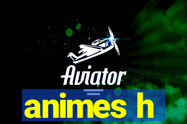 animes h