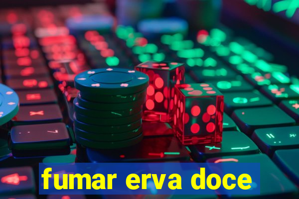 fumar erva doce