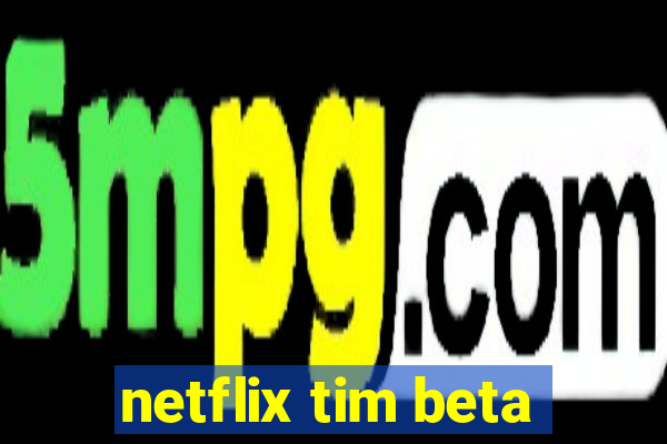 netflix tim beta