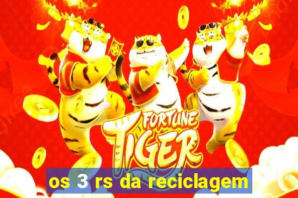 os 3 rs da reciclagem