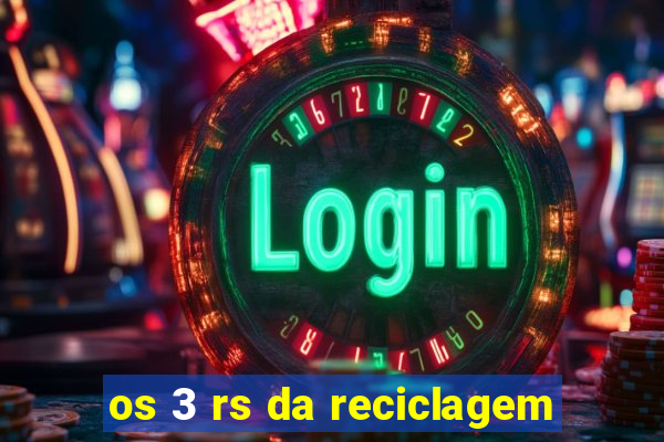 os 3 rs da reciclagem