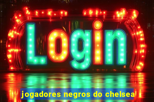 jogadores negros do chelsea